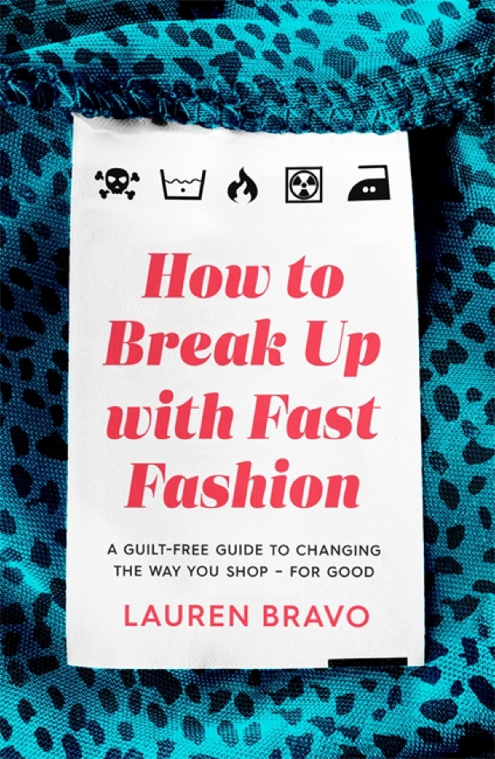 How to Break Up With Fast Fashion: A Guilt-free Guide to Changing the Way You Shop - for Good Business, Finance & Career