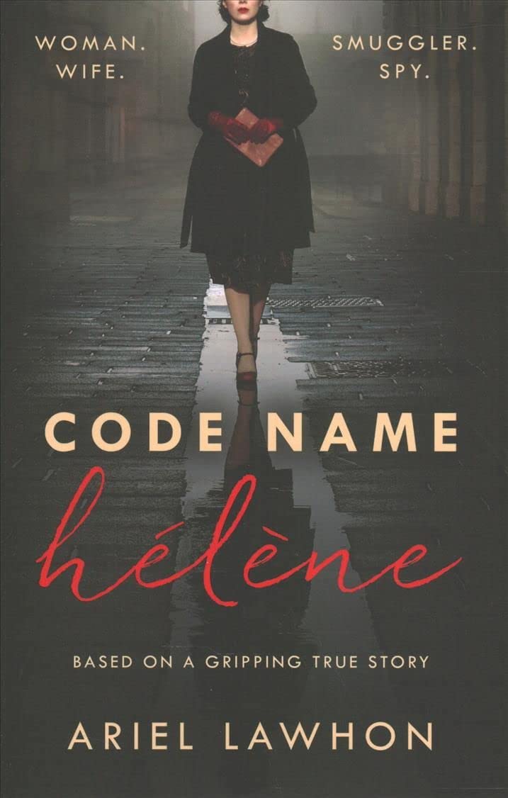 Code Name Hélène : Inspired by the gripping true story of World War 2 spy Nancy Wake Historical Fiction