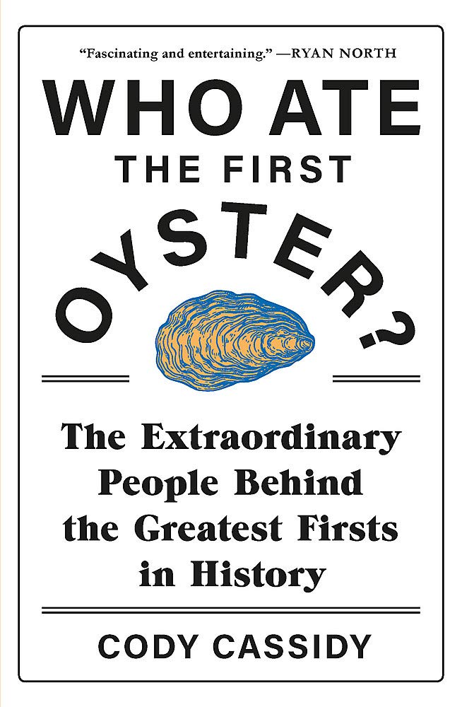 Who Ate the First Oyster?: The Extraordinary People Behind the Greatest Firsts in History Business & Technology