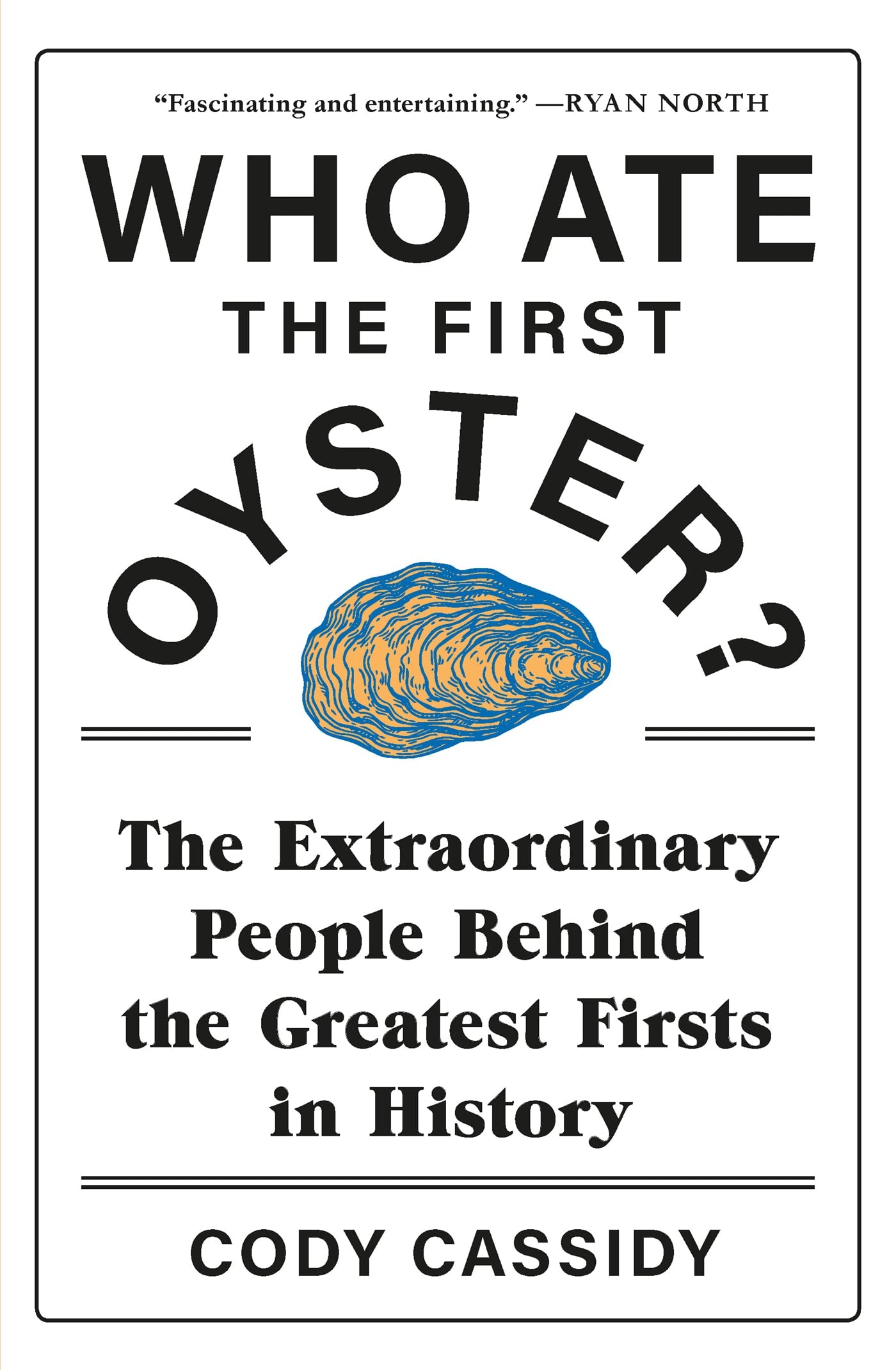 Who Ate the First Oyster?: The Extraordinary People Behind the Greatest Firsts in History Business & Technology