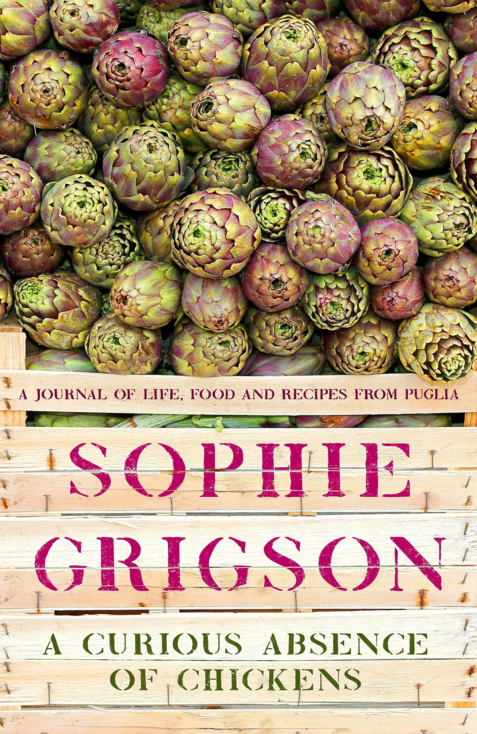 A Curious Absence of Chickens: A Journal of Life, Food and Recipes from Puglia Books