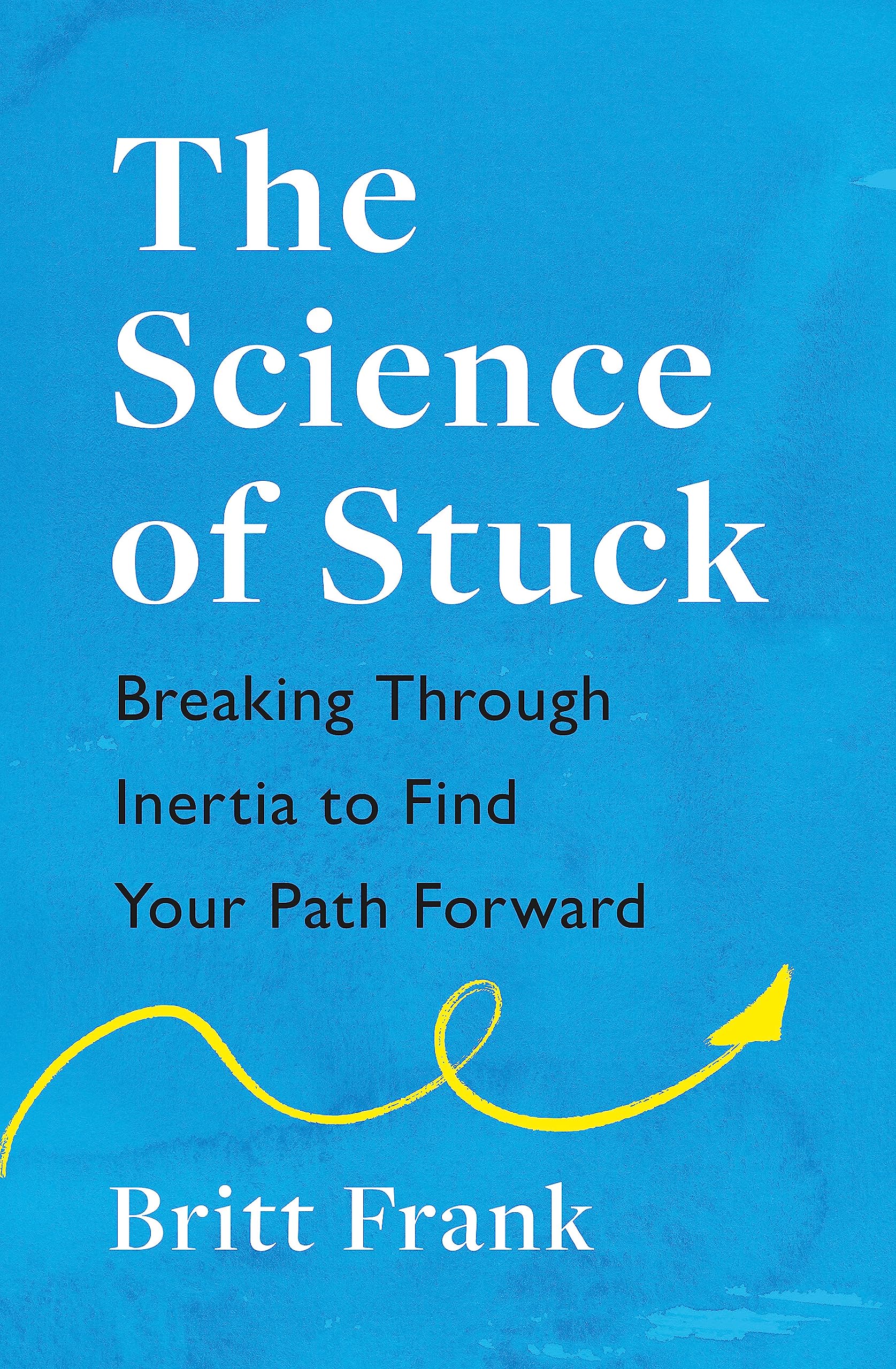 The Science of Stuck: Breaking Through Inertia to Find Your Path Forward Reference Books
