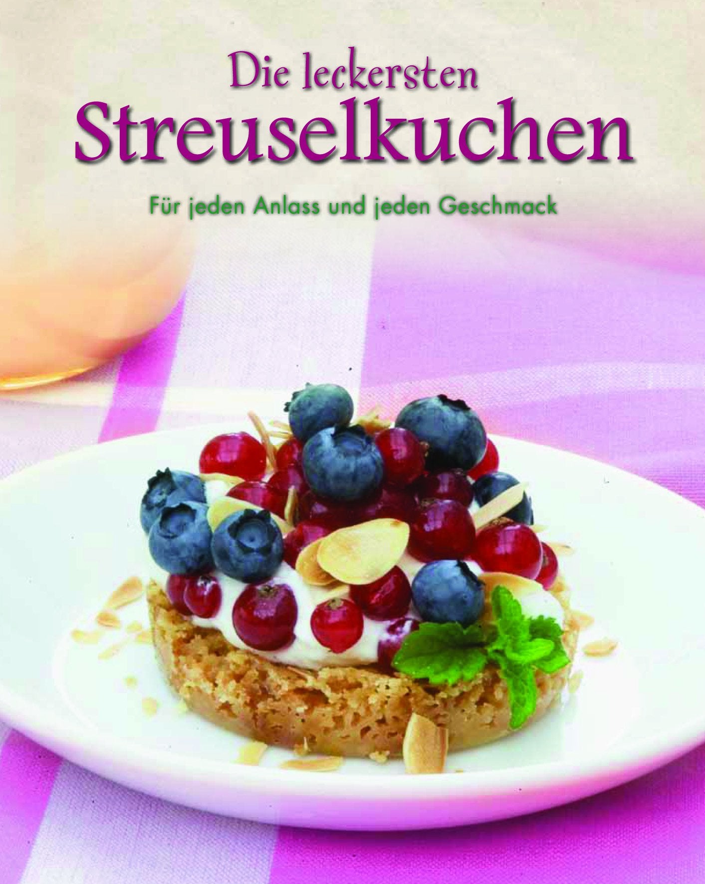Die leckersten Streuselkuchen: Für jeden Anlass und jeden Geschmack Leisure, Home & Garden