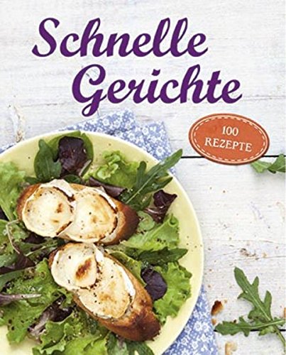 Schnelle Gerichte: 100 Rezepte Leisure, Home & Garden