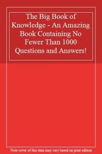 The Big Book of Knowledge - An Amazing Book Containing No Fewer Than 1000 Questions and Answers! Non-fiction