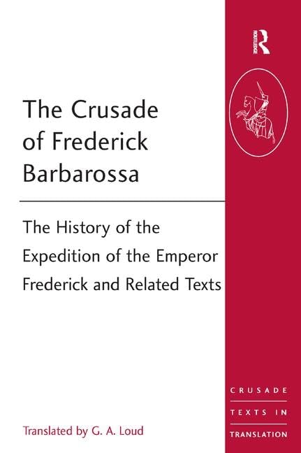 The Crusade of Frederick Barbarossa: The History of the Expedition of the Emperor Frederick and Related Texts (Crusade Texts in Translation, 19, Band 19) Social Sciences