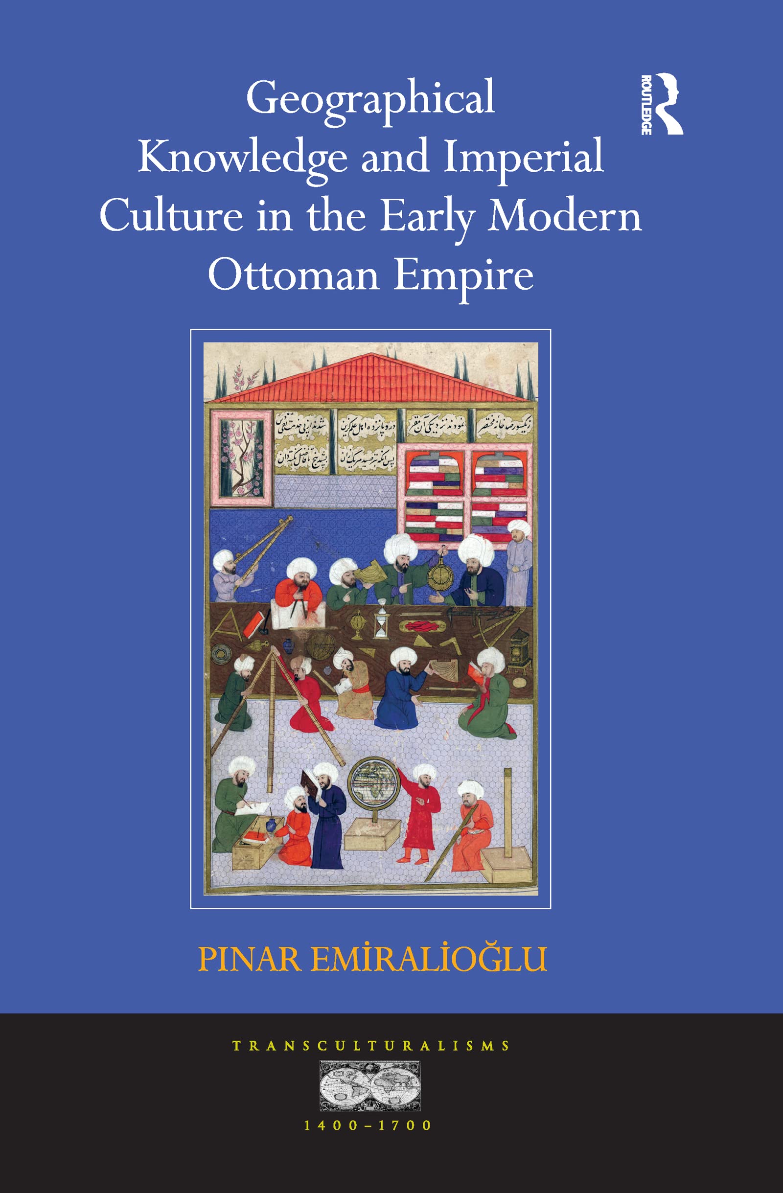 Geographical Knowledge and Imperial Culture in the Early Modern Ottoman Empire (Transculturalisms, 1400-1700) Social Sciences