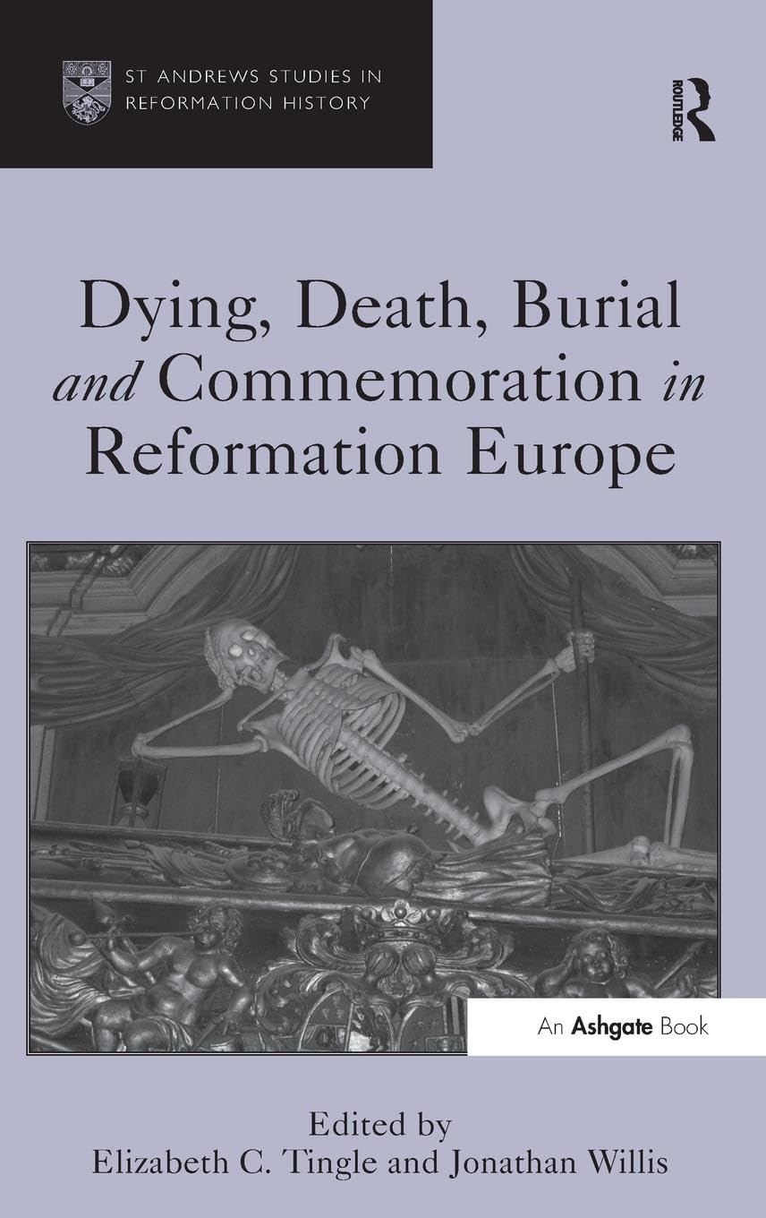 Dying, Death, Burial and Commemoration in Reformation Europe Death & Mourning