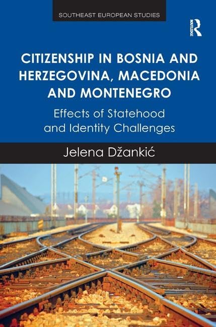 Citizenship in Bosnia and Herzegovina, Macedonia and Montenegro: Effects of Statehood and Identity Challenges (Southeast European Studies) Social Sciences