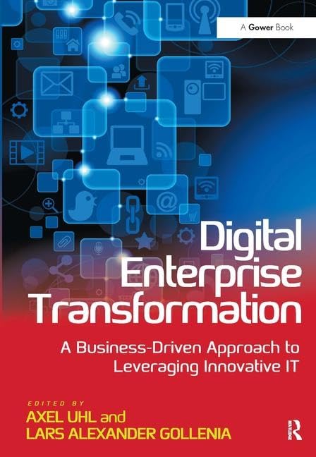 Digital Enterprise Transformation: A Business-Driven Approach to Leveraging Innovative IT: A Business-Driven Approach to Leveragin Innovation IT Business, Finance & Career