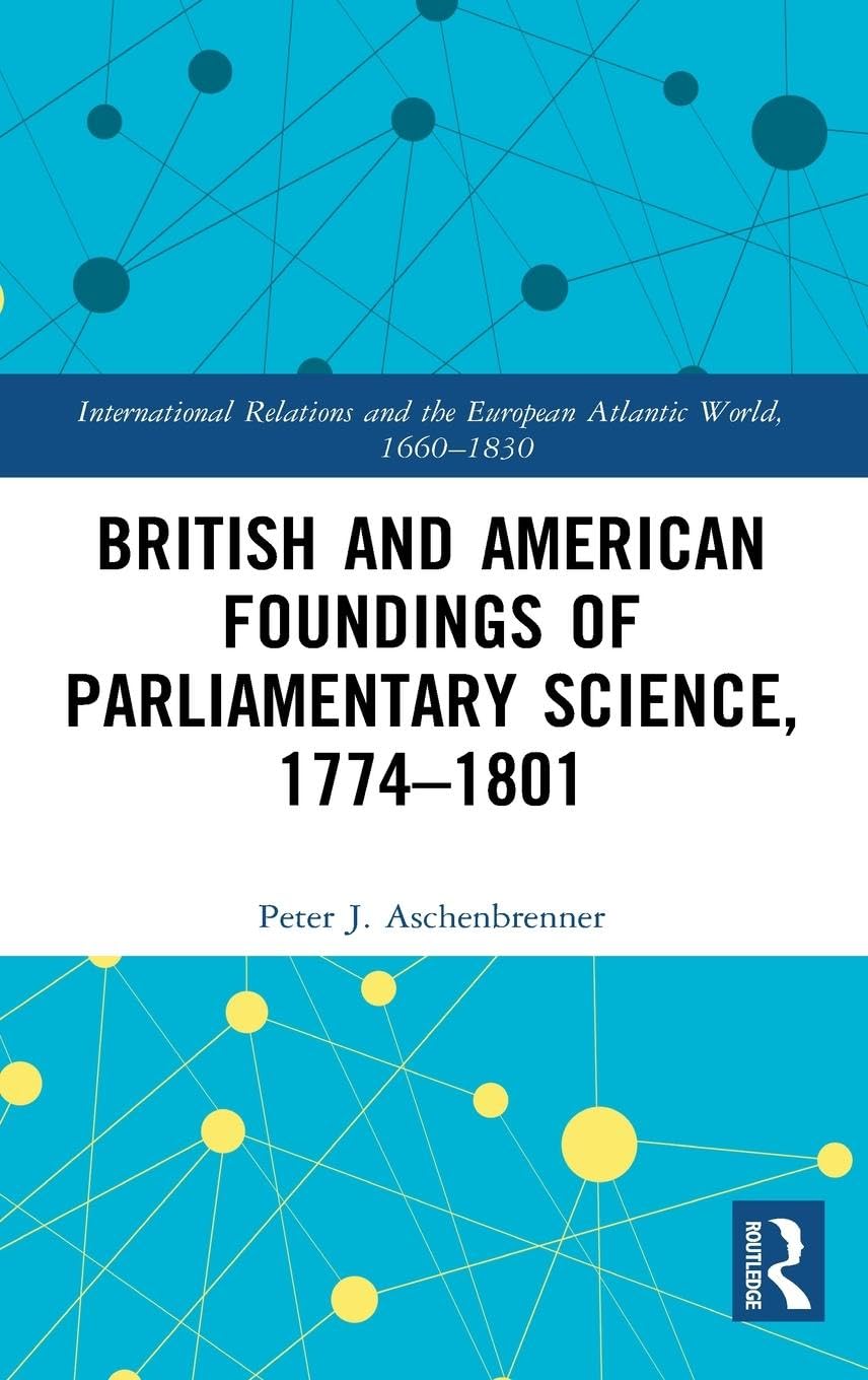 British and American Foundings of Parliamentary Science, 1774-1801 Social Sciences