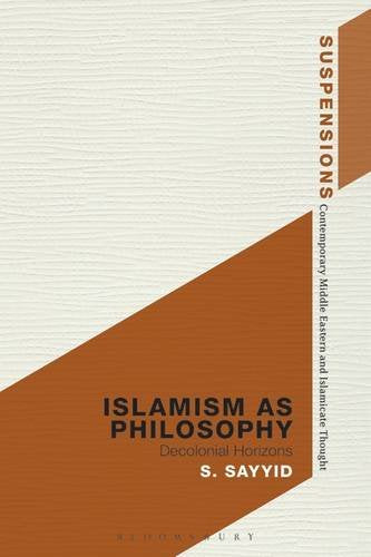 Islamism as Philosophy: Decolonial Horizons (Suspensions: Contemporary Middle Eastern and Islamicate Thought) Books