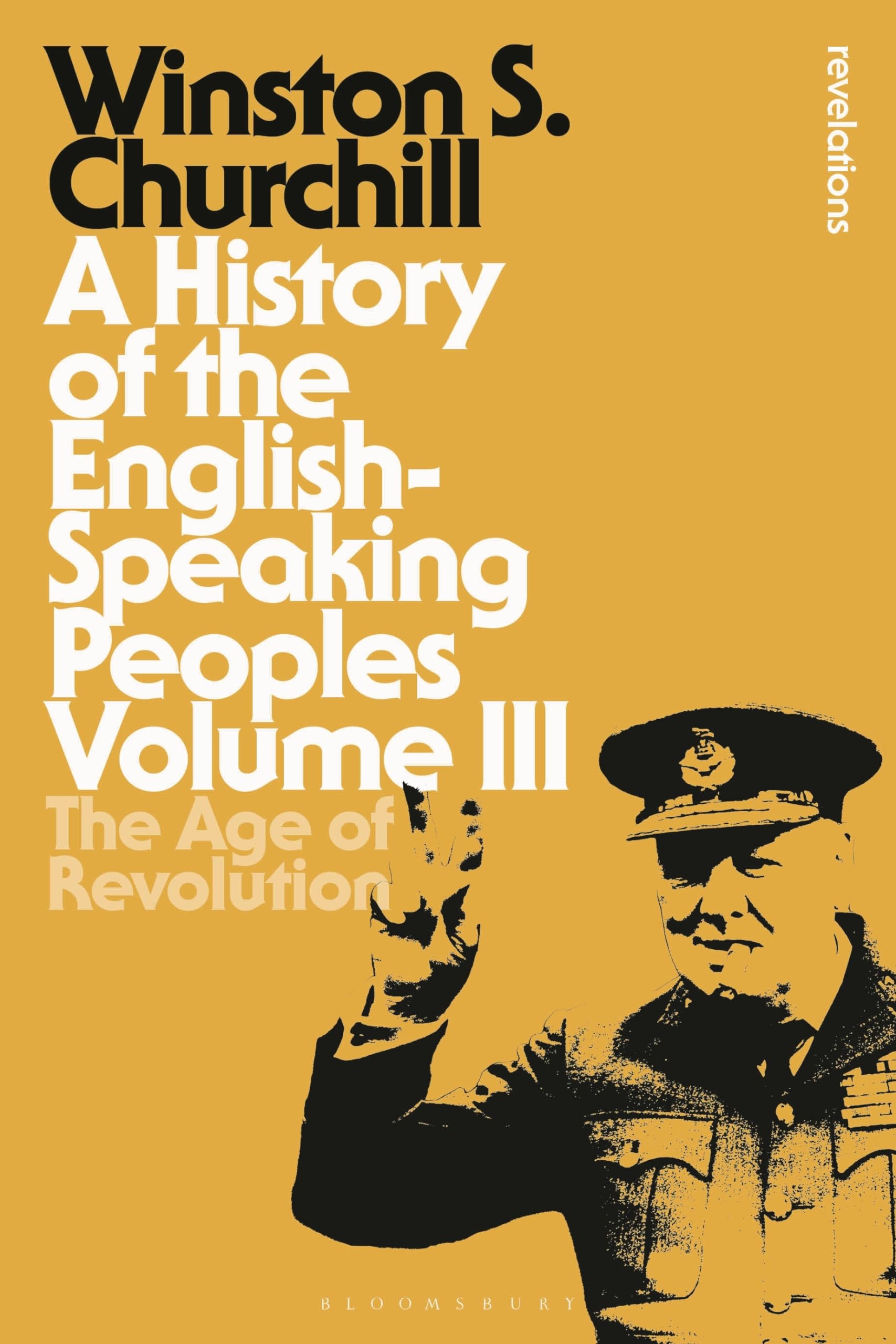 A History of the English-Speaking Peoples Volume III: The Age of Revolution (Bloomsbury Revelations, Band 3) Film, Art & Culture