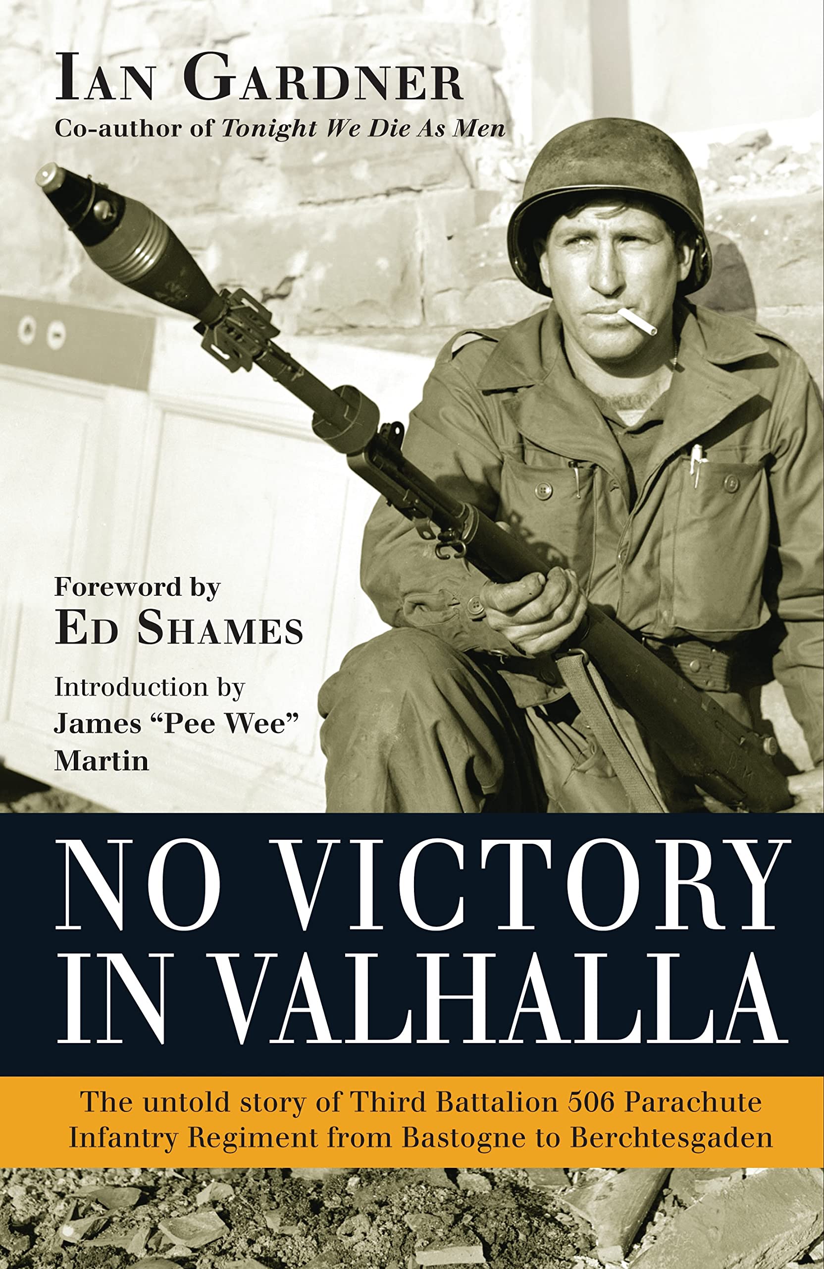 No Victory in Valhalla: The untold story of Third Battalion 506 Parachute Infantry Regiment from Bastogne to Berchtesgaden Biographies & Memoirs