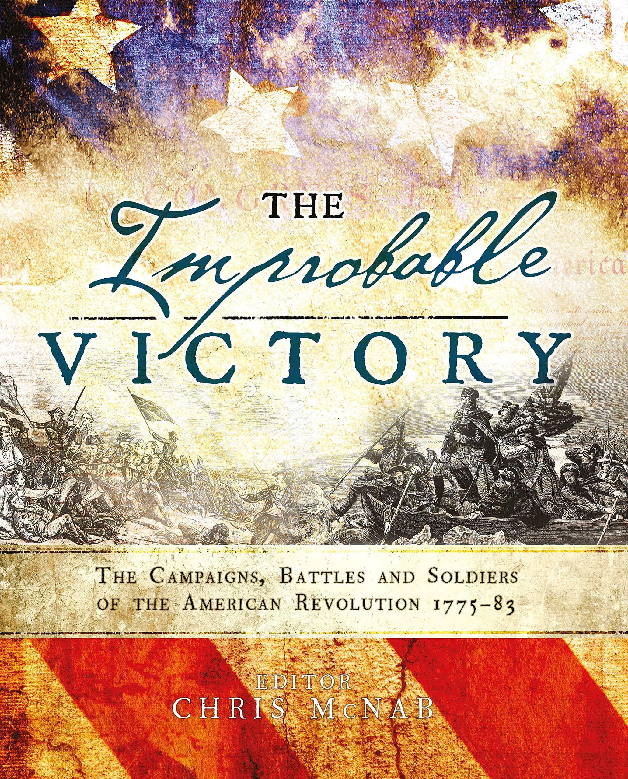 The Improbable Victory: The Campaigns, Battles and Soldiers of the American Revolution, 1775–83: In Association with The American Revolution Museum at Yorktown book
