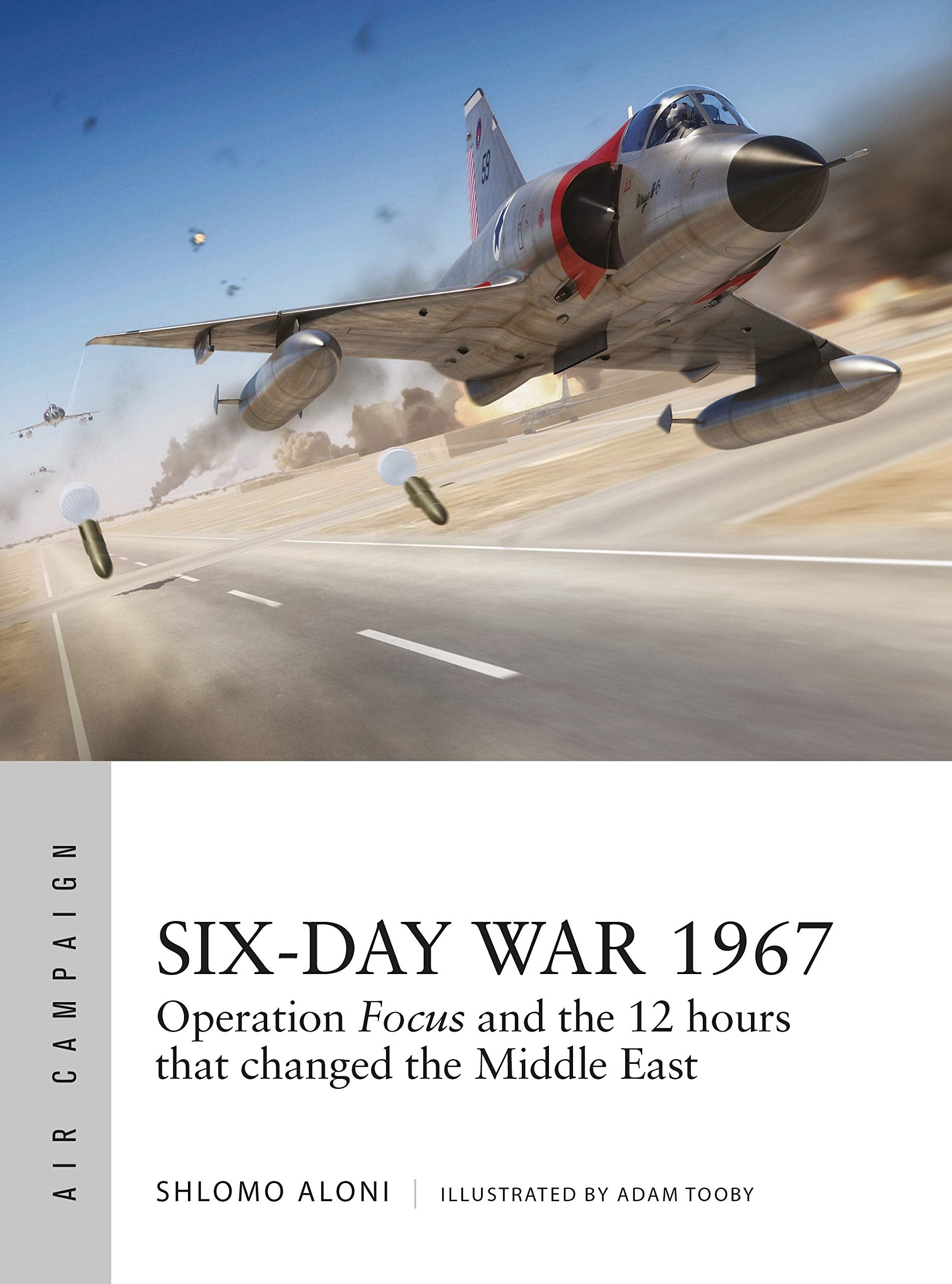 Six-Day War 1967: Operation Focus and the 12 hours that changed the Middle East (Air Campaign, Band 10) Social Sciences