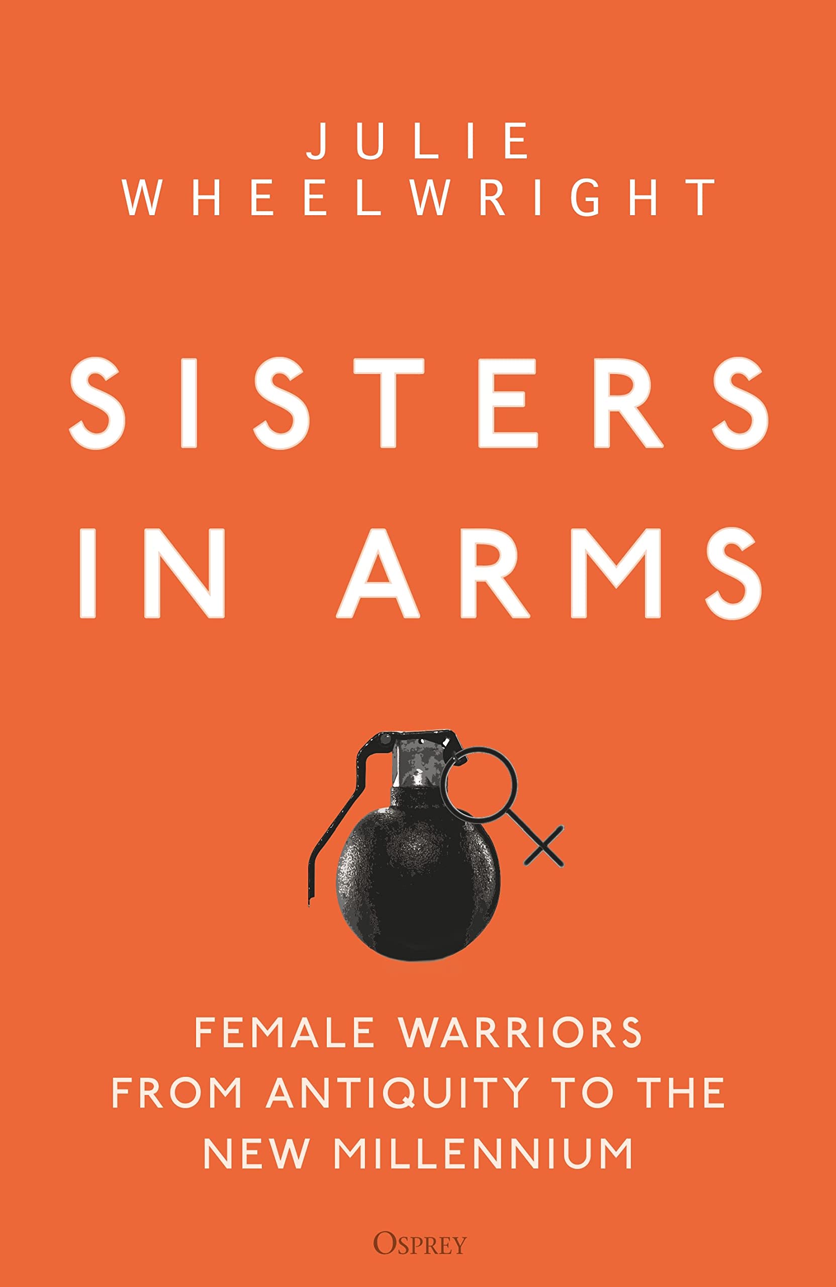 Sisters in Arms: Female warriors from antiquity to the new millennium Books