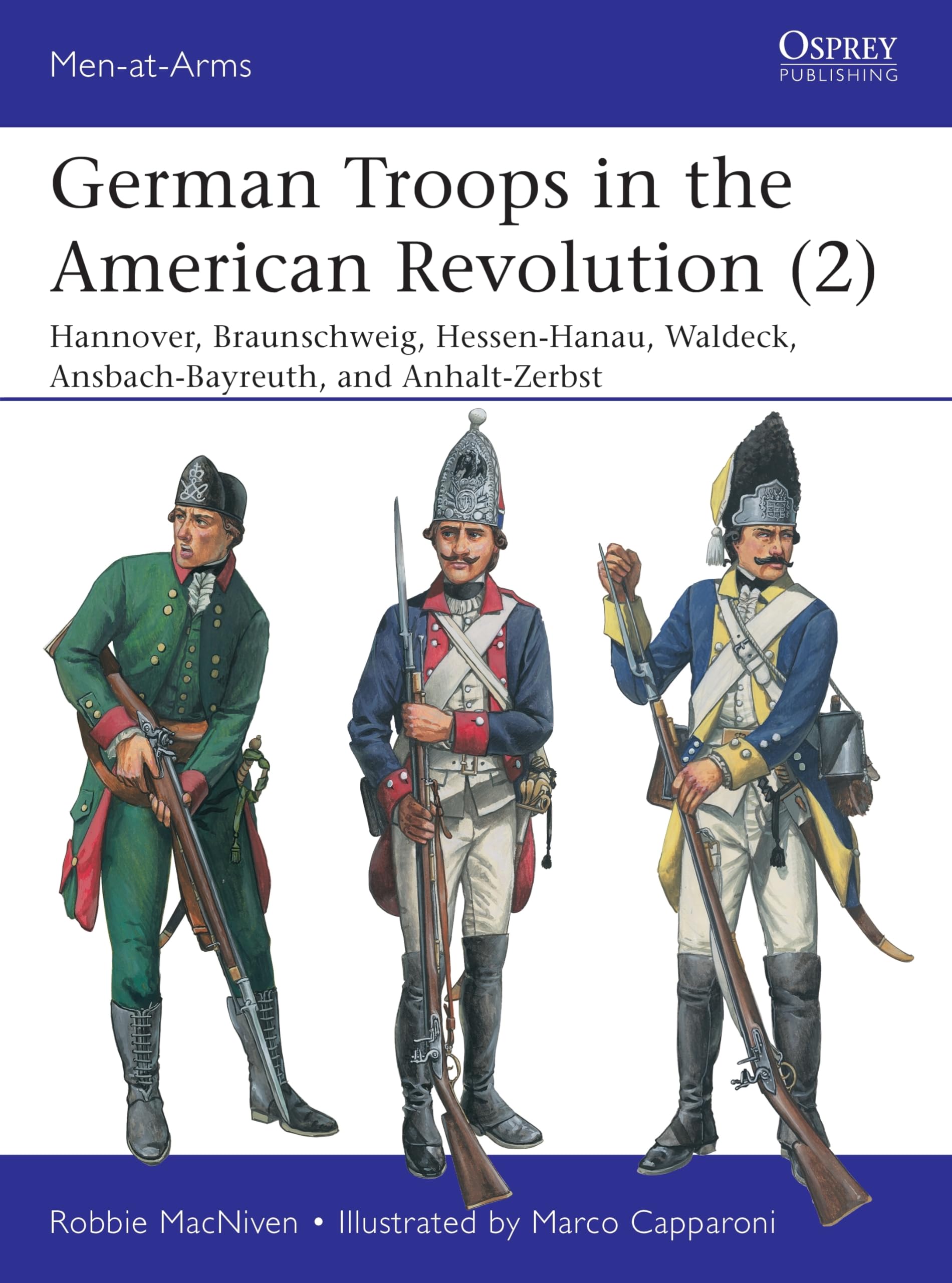 German Troops in the American Revolution (2): Hannover, Braunschweig, Hessen-Hanau, Waldeck, Ansbach-Bayreuth, and Anhalt-Zerbst (Men-at-Arms, Band 2) Social Sciences