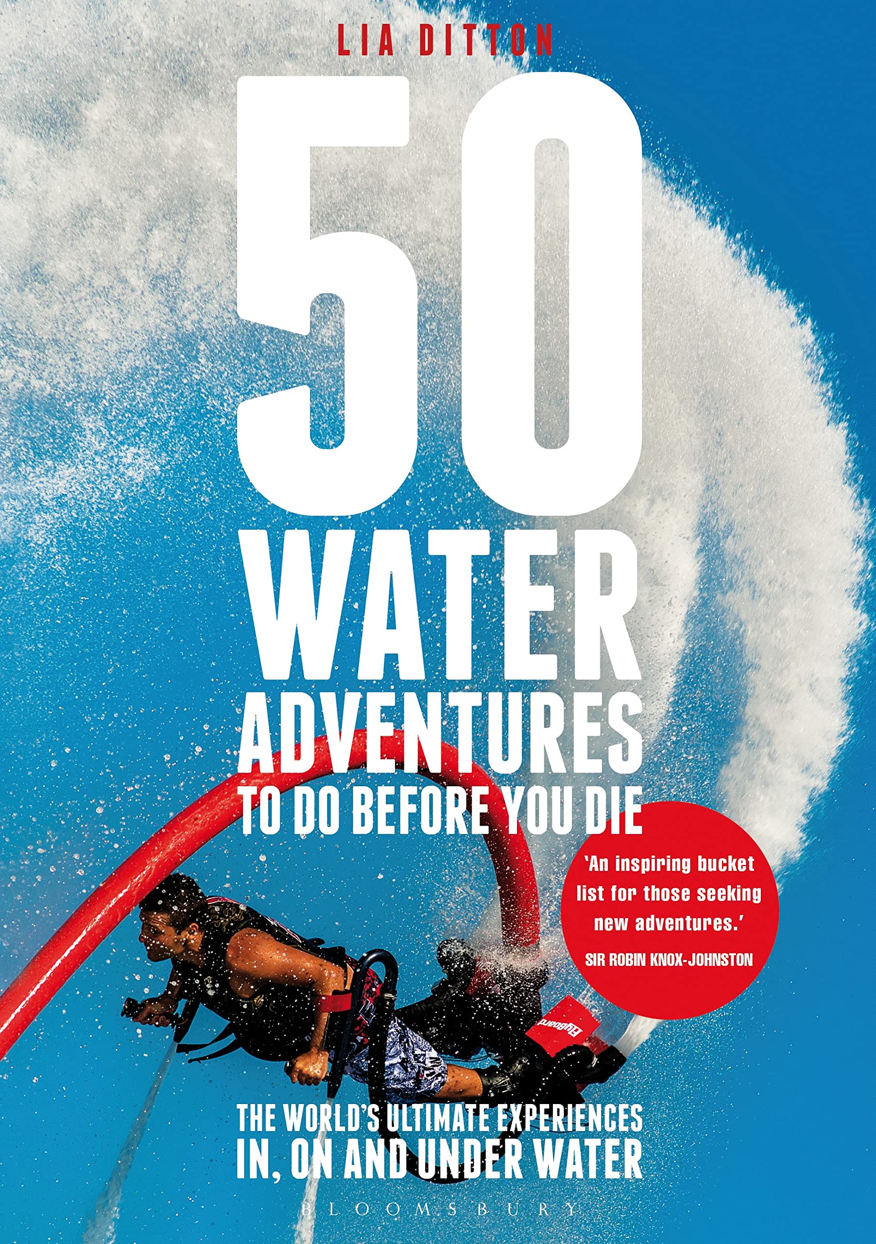 50 Water Adventures to Do Before You Die: The World's Ultimate Experiences In, on and Under Water Photography
