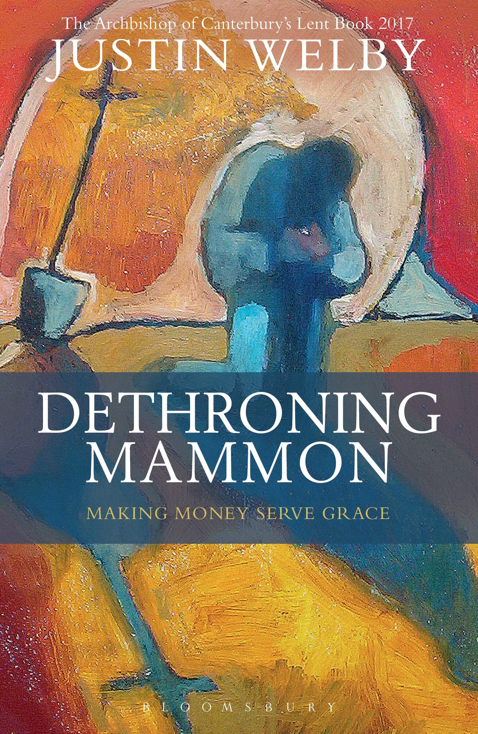 Dethroning Mammon: Making Money Serve Grace: The Archbishop of Canterbury’s Lent Book 2017 Film, Art & Culture