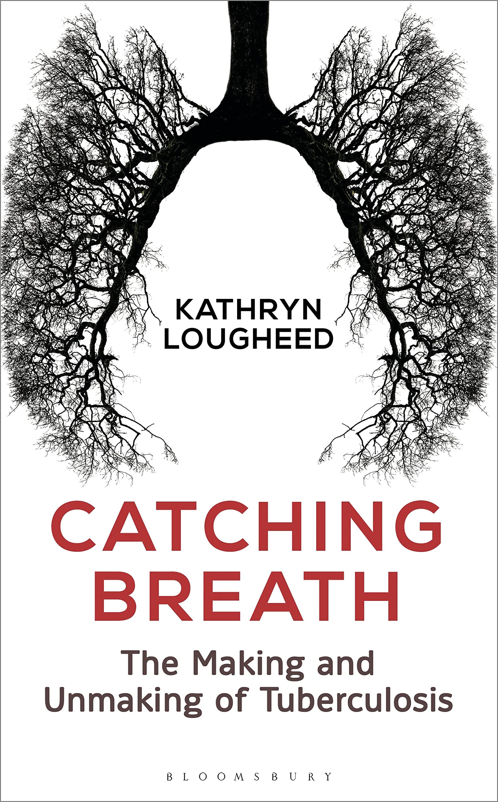 Catching Breath: The Making and Unmaking of Tuberculosis (Bloomsbury Sigma) Medicine