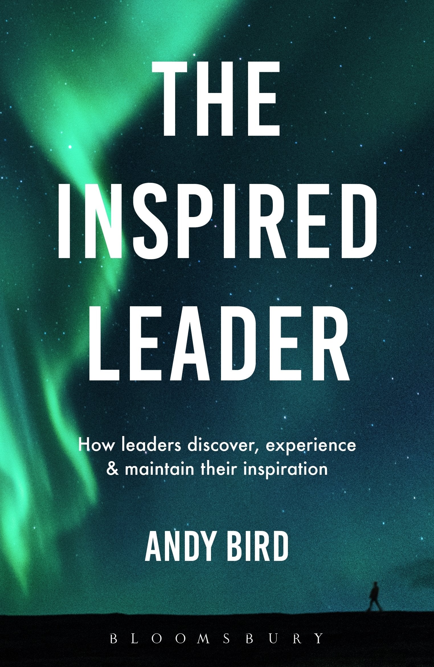 The Inspired Leader: How leaders can discover, experience and maintain their inspiration book