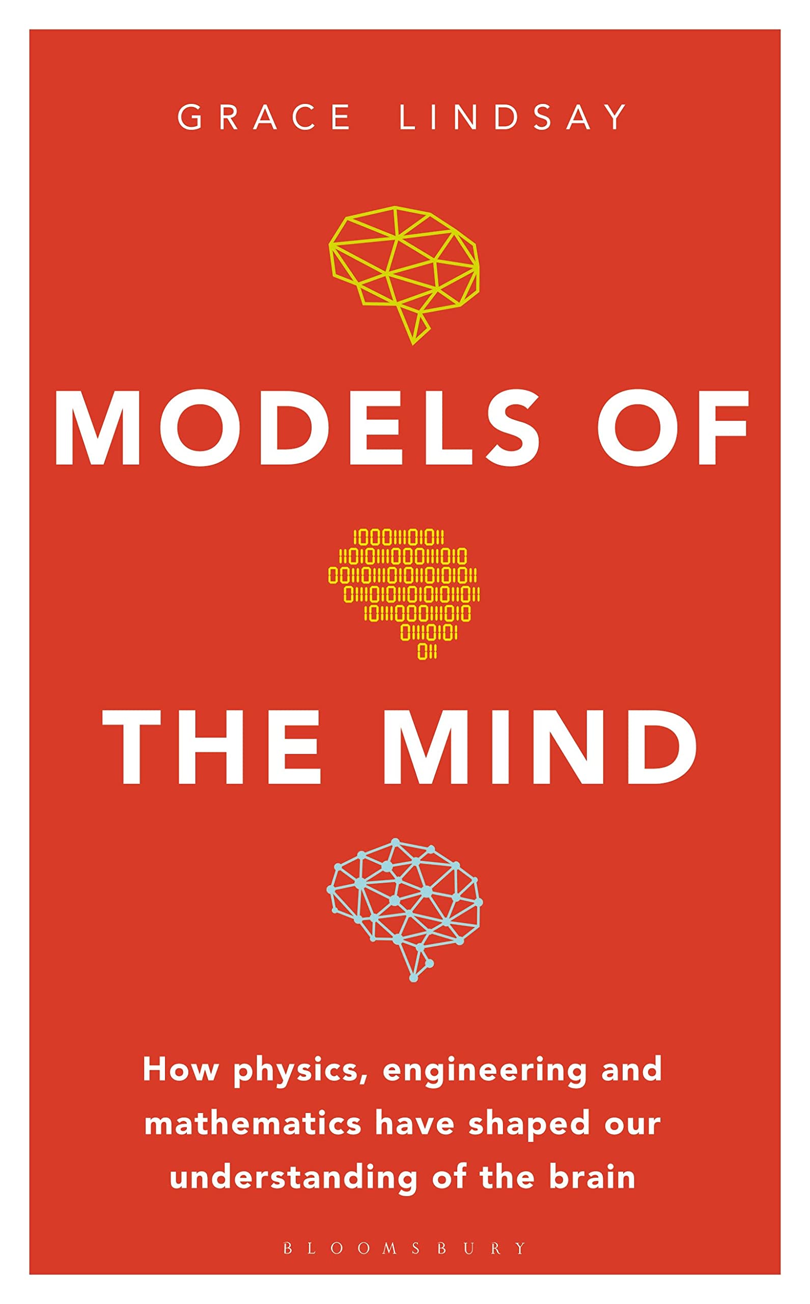 Models of the Mind: How Physics, Engineering and Mathematics Have Shaped Our Understanding of the Brain Natural Sciences