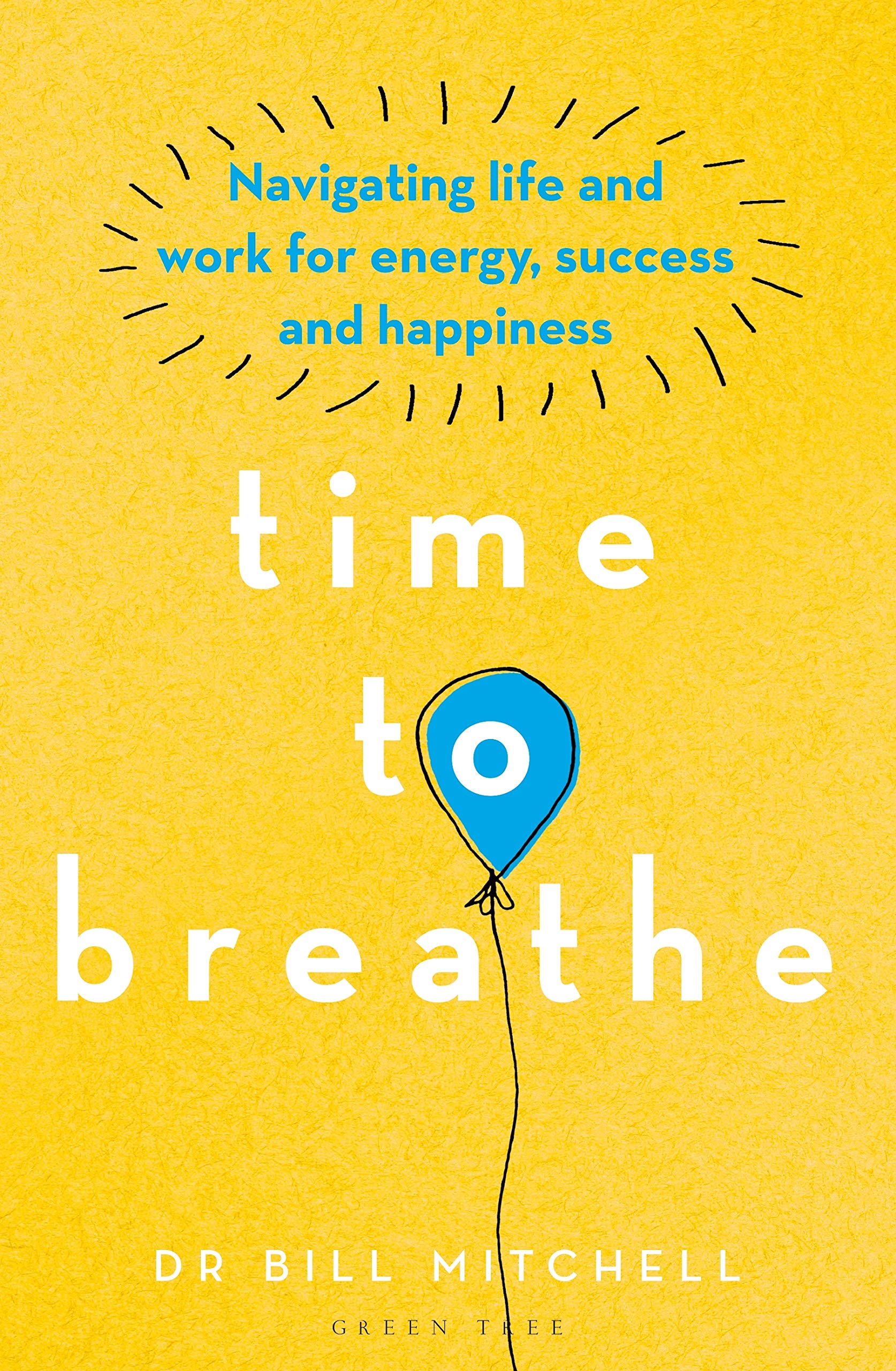 Time to Breathe: Navigating Life and Work for Energy, Success and Happiness Business, Finance & Career