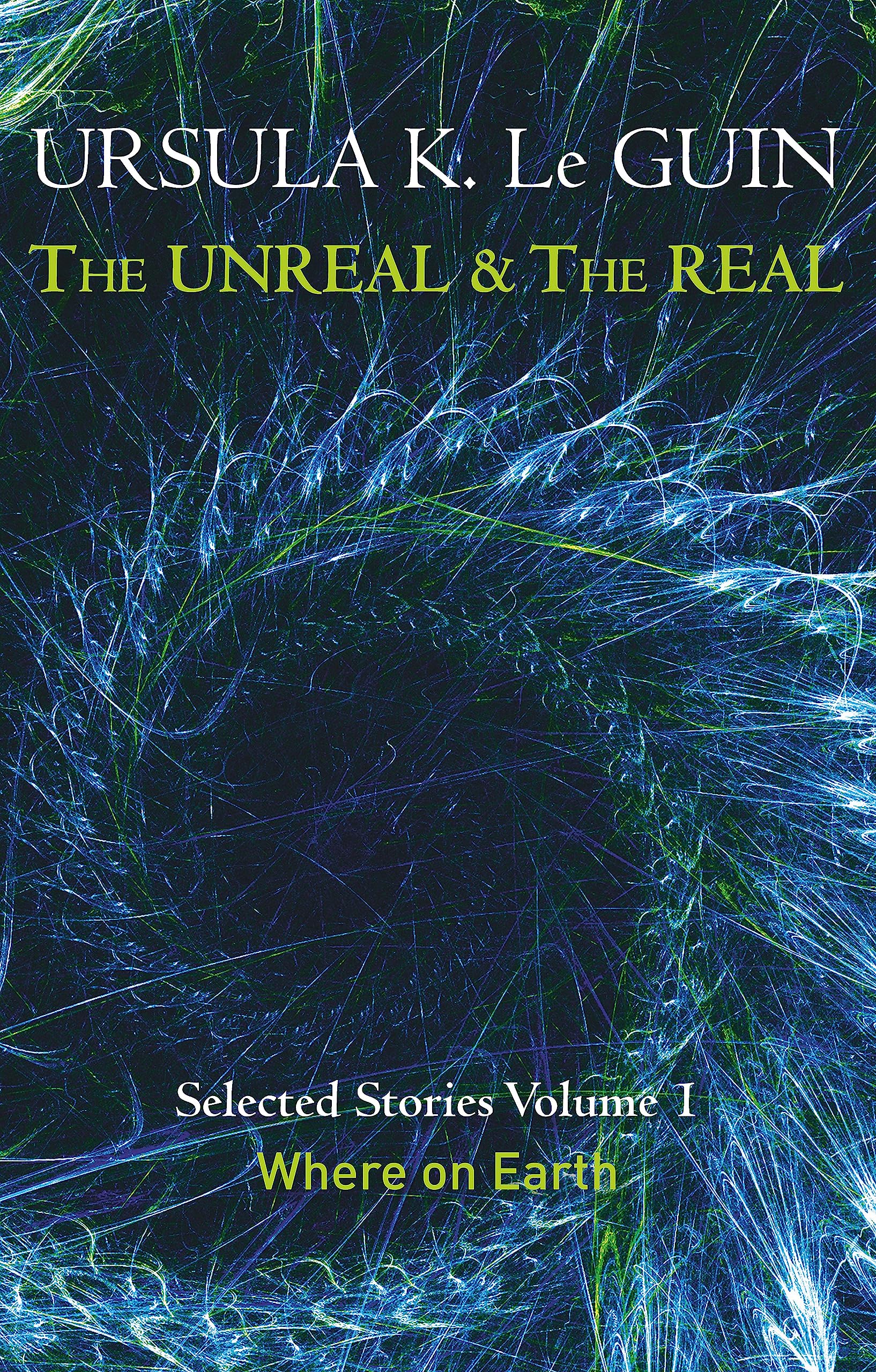 The Unreal and the Real Volume 1: Volume 1: Where on Earth Essays & Short Stories