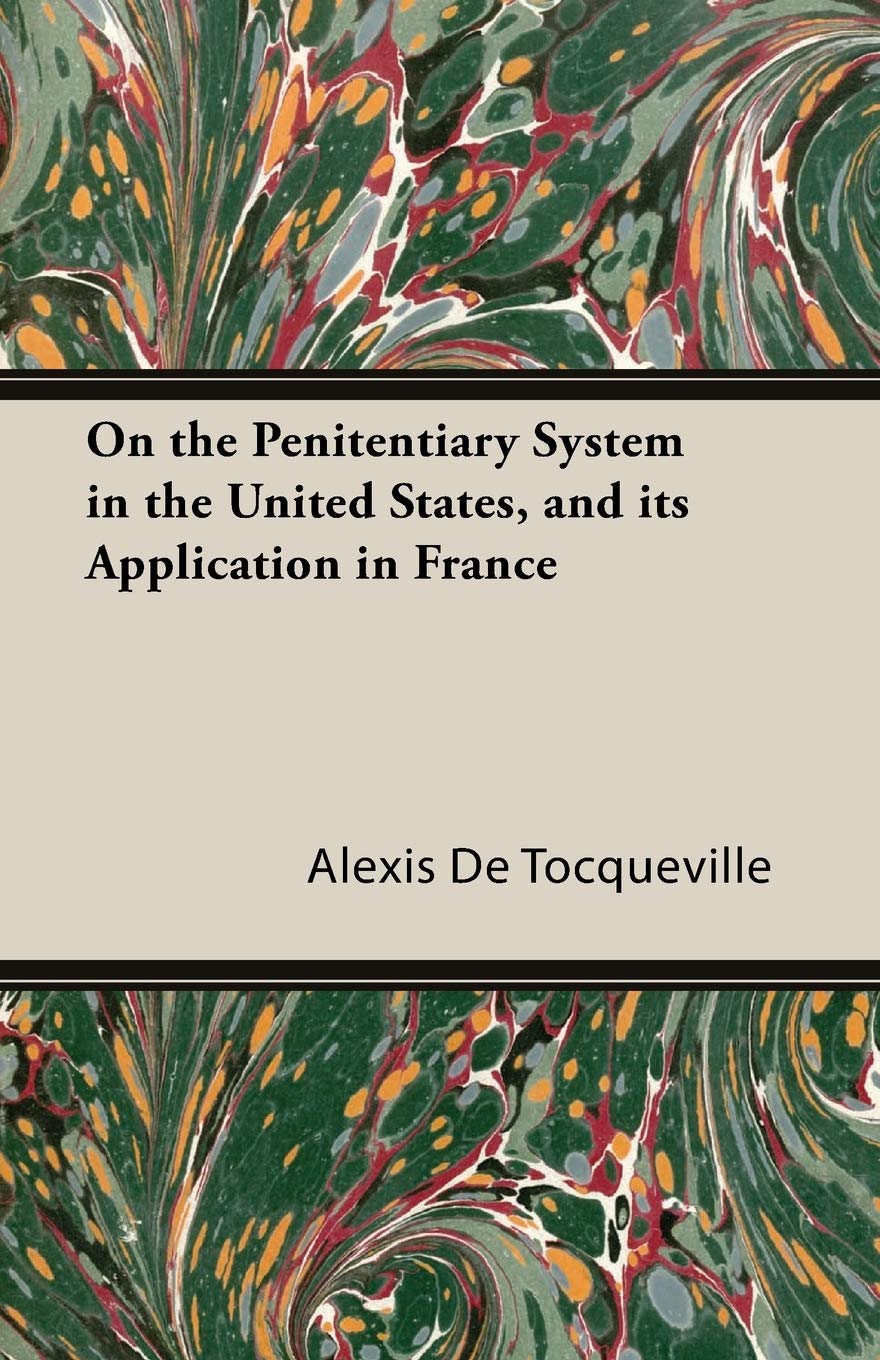On the Penitentiary System in the United States, and Its Application in France Politics & History