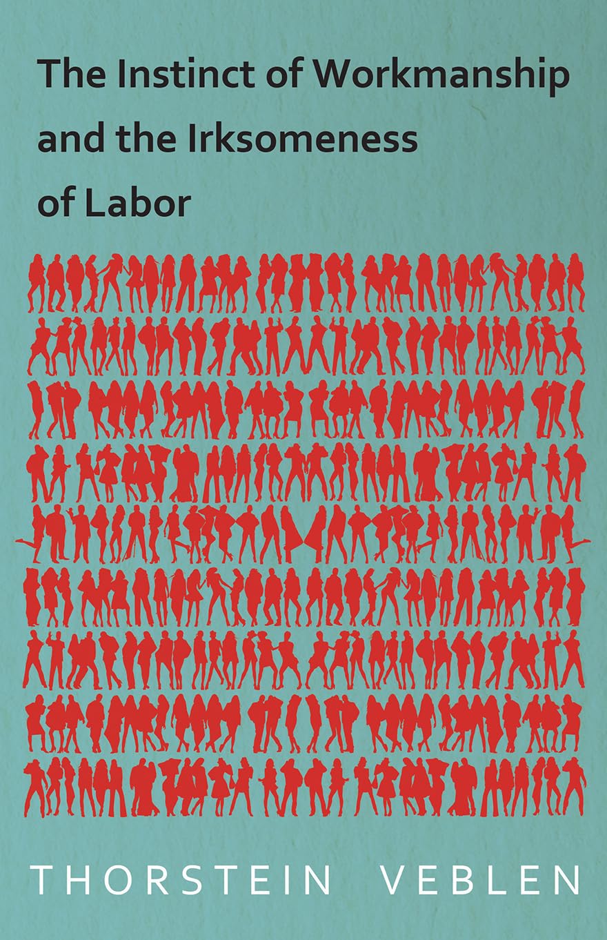 The Instinct of Workmanship and the Irksomeness of Labor Law