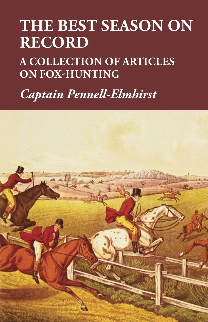 The Best Season on Record - A Collection of Articles on Fox-Hunting Leisure & Fun