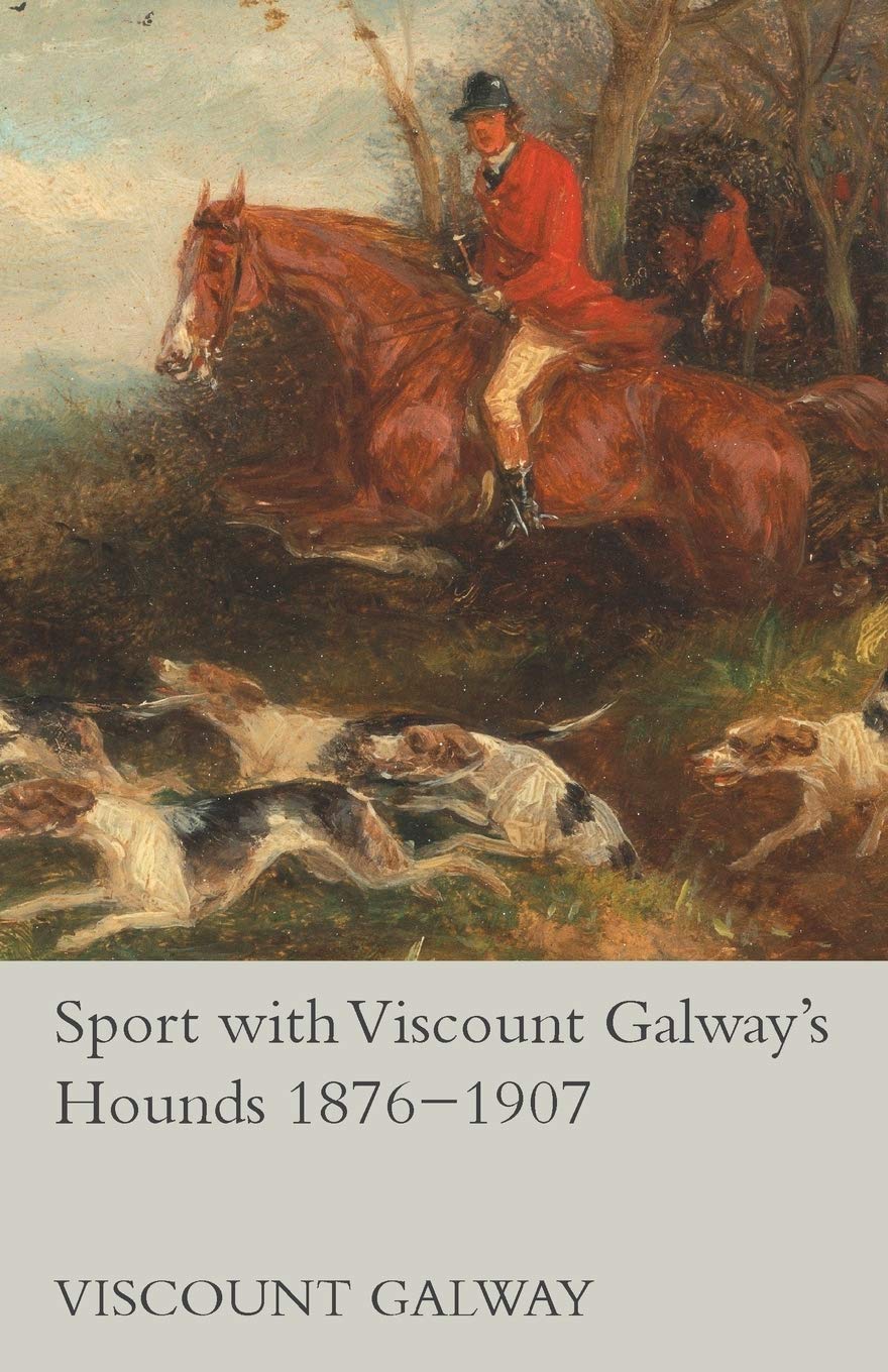 Sport with Viscount Galway's Hounds 1876-1907 Politics & History