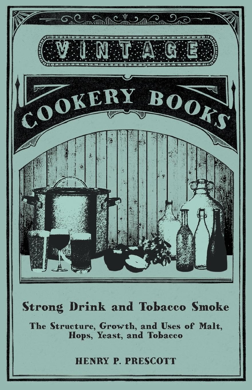 Strong Drink and Tobacco Smoke - The Structure, Growth, and Uses of Malt, Hops, Yeast, and Tobacco Hobbies & Crafts