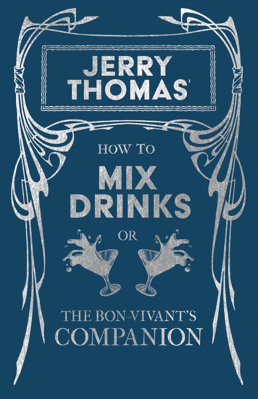 Jerry Thomas' How to Mix Drinks; or, The Bon-Vivant's Companion: A Reprint of the 1862 Edition (The Art of Vintage Cocktails) Leisure, Home & Garden