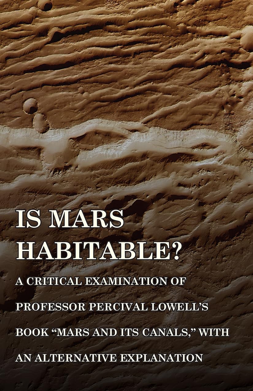 Is Mars Habitable? A Critical Examination of Professor Percival Lowell's Book "Mars and its Canals," with an Alternative Explanation Business & Technology