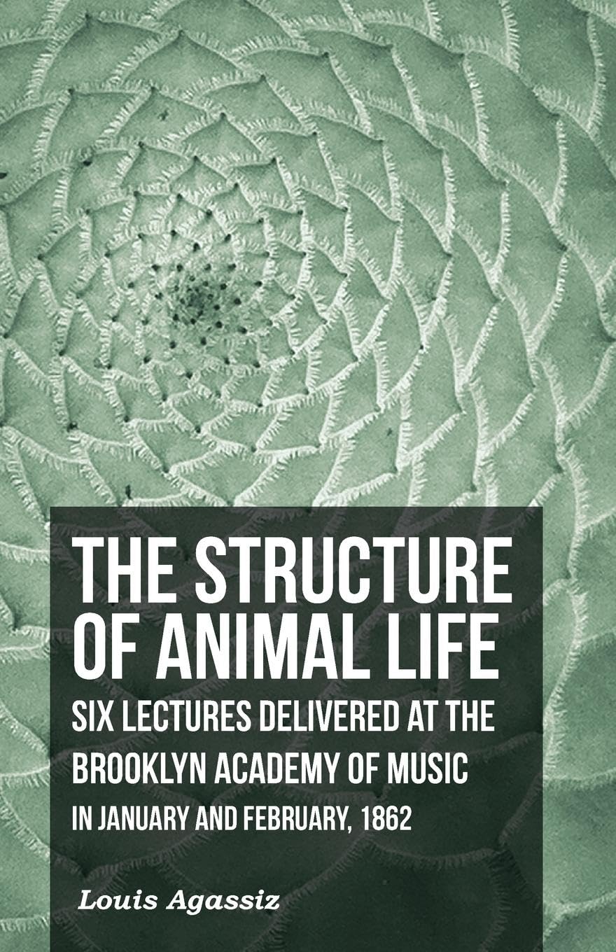 The Structure of Animal Life - Six Lectures Delivered at the Brooklyn Academy of Music in January and February, 1862 Medicine