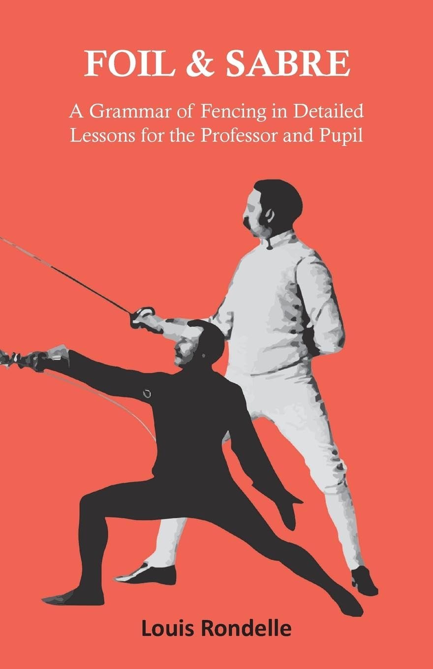 Foil and Sabre - A Grammar of Fencing in Detailed Lessons for the Professor and Pupil Politics & History