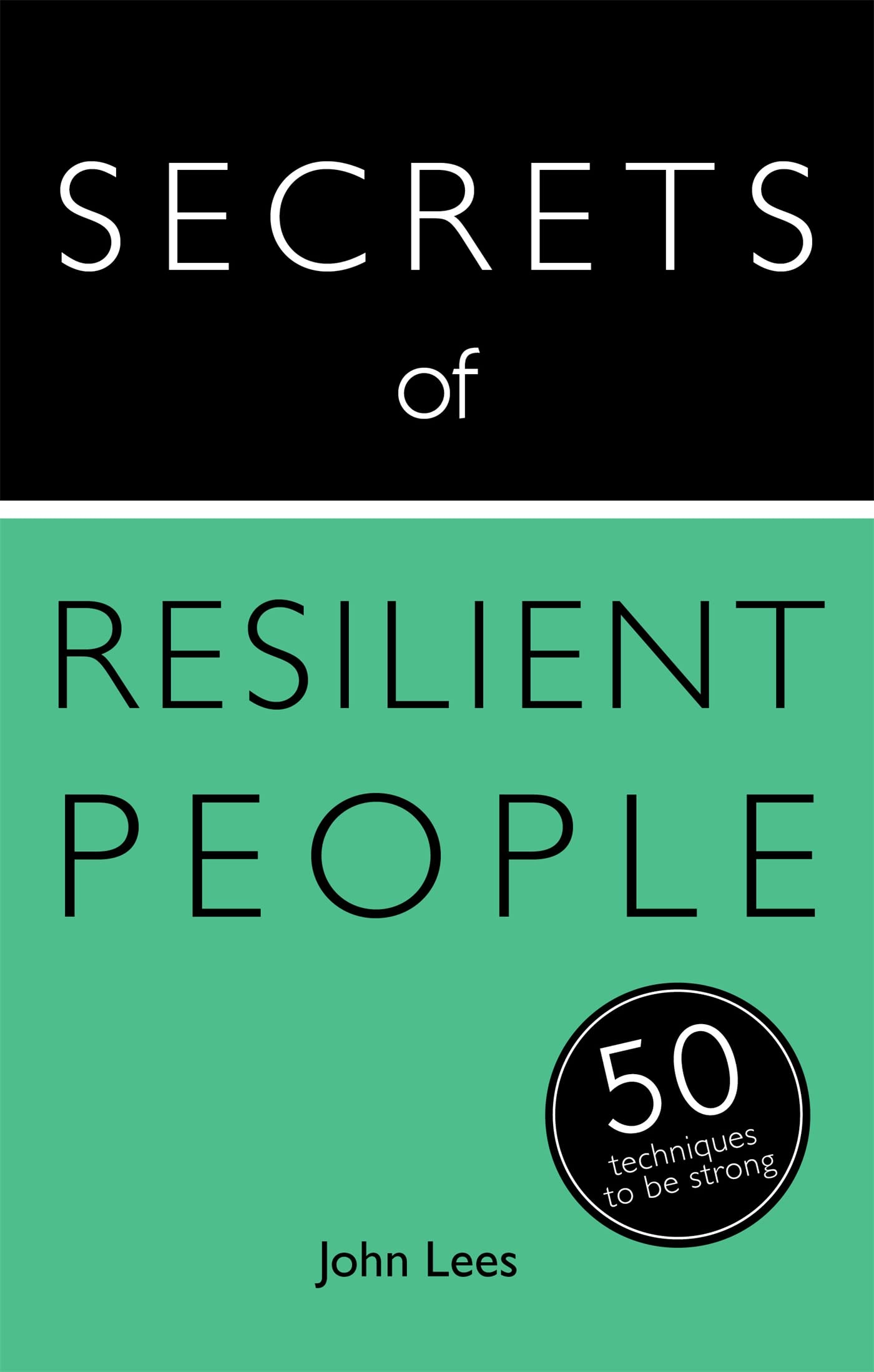 Secrets of Resilient People: 50 Techniques to Be Strong (Secrets of Success series) Business, Finance & Career