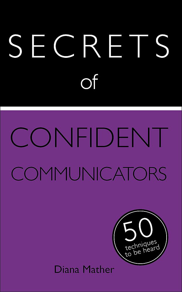 Secrets of Confident Communicators: 50 Techniques to Be Heard (Secrets of Success series) Business, Finance & Career