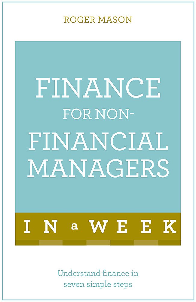 Finance For Non-Financial Managers In A Week: Understand Finance In Seven Simple Steps (Teach Yourself in a Week) Business, Finance & Career