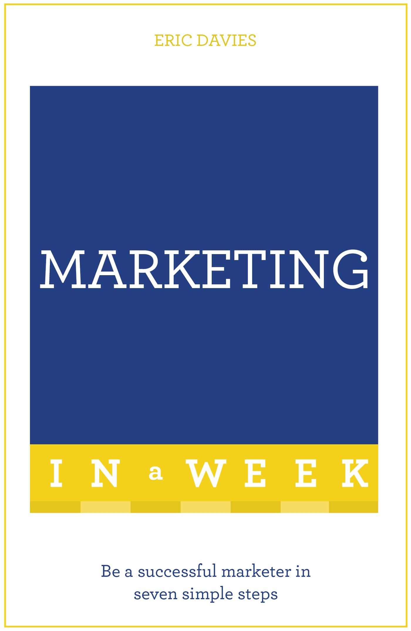 Marketing In A Week: Be A Successful Marketer In Seven Simple Steps (Teach Yourself) Media & Communication