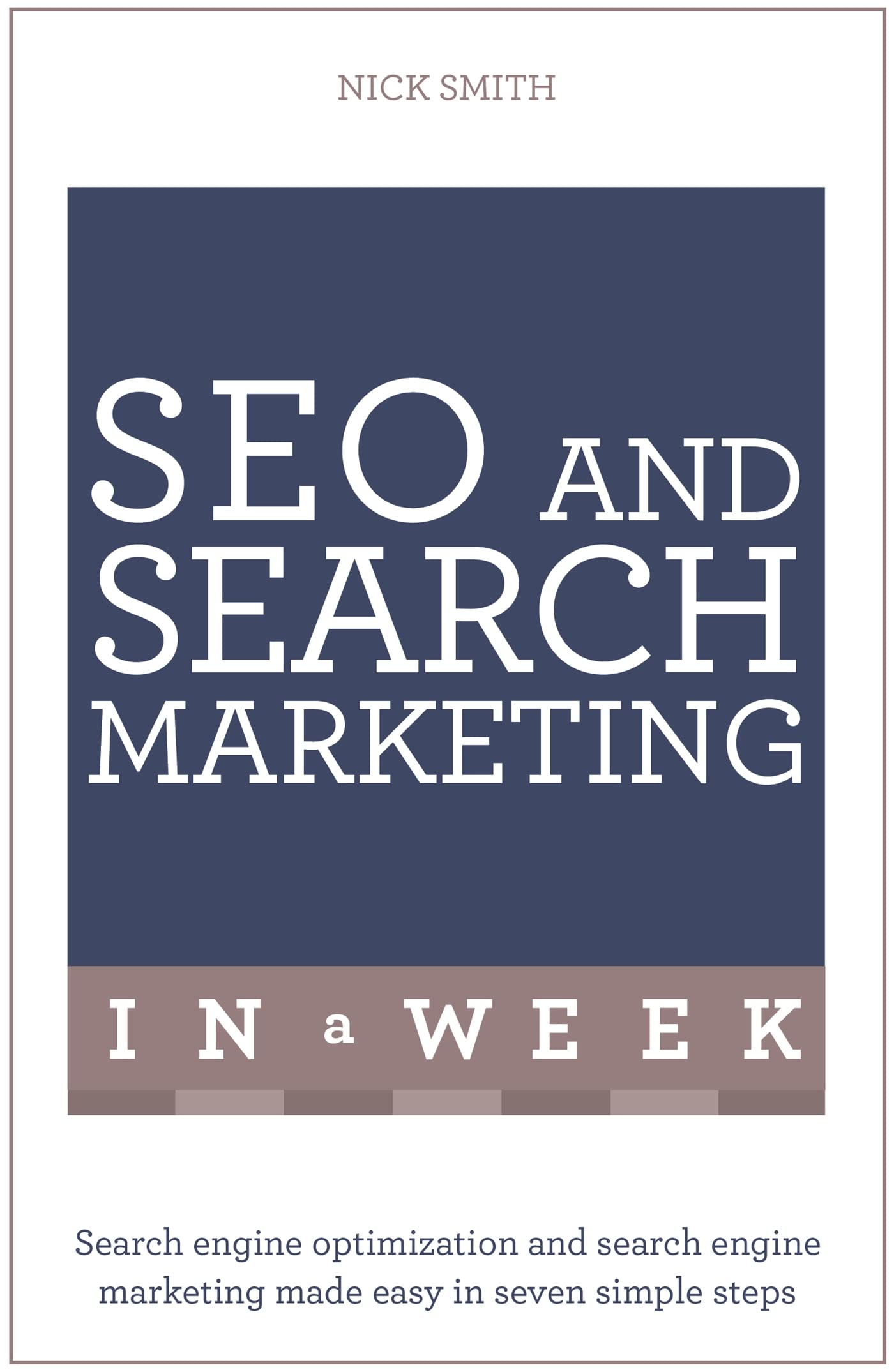 SEO And Search Marketing In A Week: Search Engine Optimization And Search Engine Marketing Made Easy In Seven Simple Steps (Teach Yourself: In a Week) Business, Finance & Career