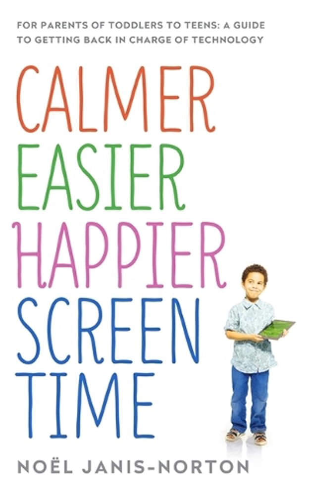 Calmer Easier Happier Screen Time: For parents of toddlers to teens: A guide to getting back in charge of technology Computer Science