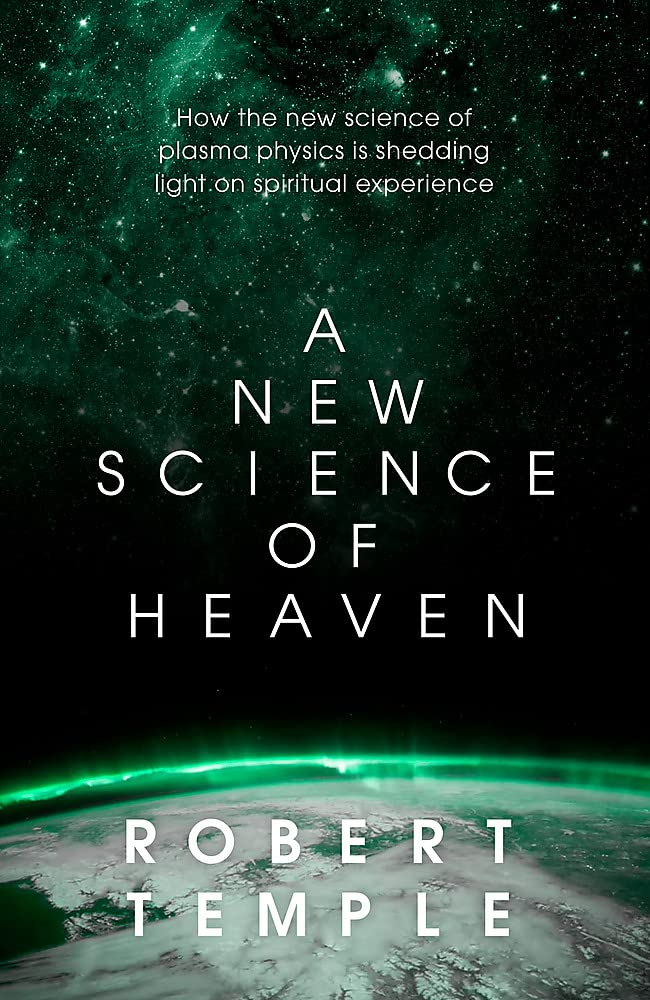 A New Science of Heaven: How the Science of Plasma Changes Our Understanding of Physical and Spiritual Reality Business & Technology