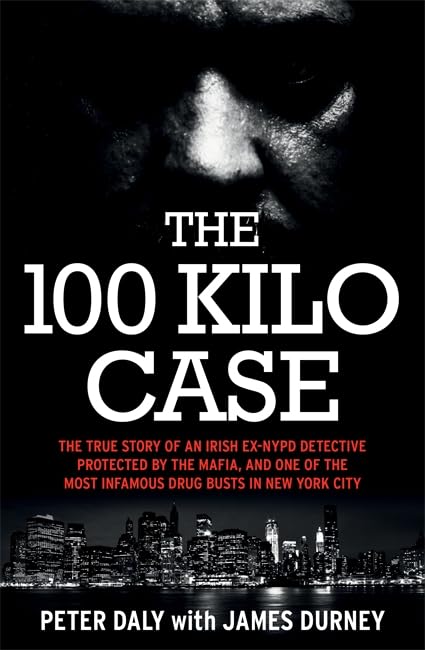 The 100 Kilo Case: The True Story of an Irish Ex-NYPD Detective Protected by the Mafia, and one of the Most Infamous Drug Busts in New York City Science Books
