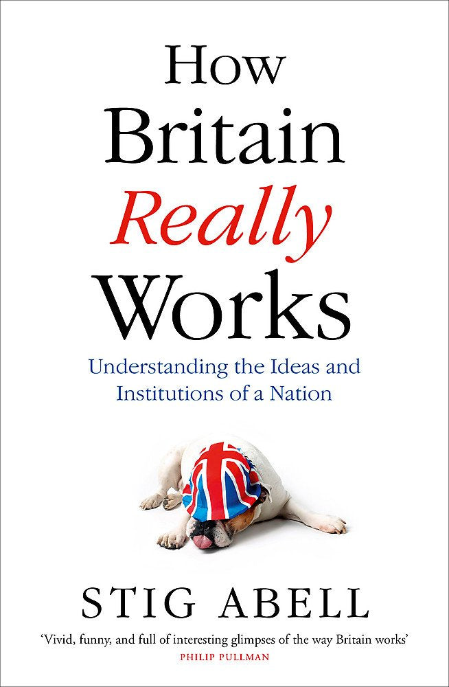 How Britain Really Works: Understanding the Ideas and Institutions of a Nation book