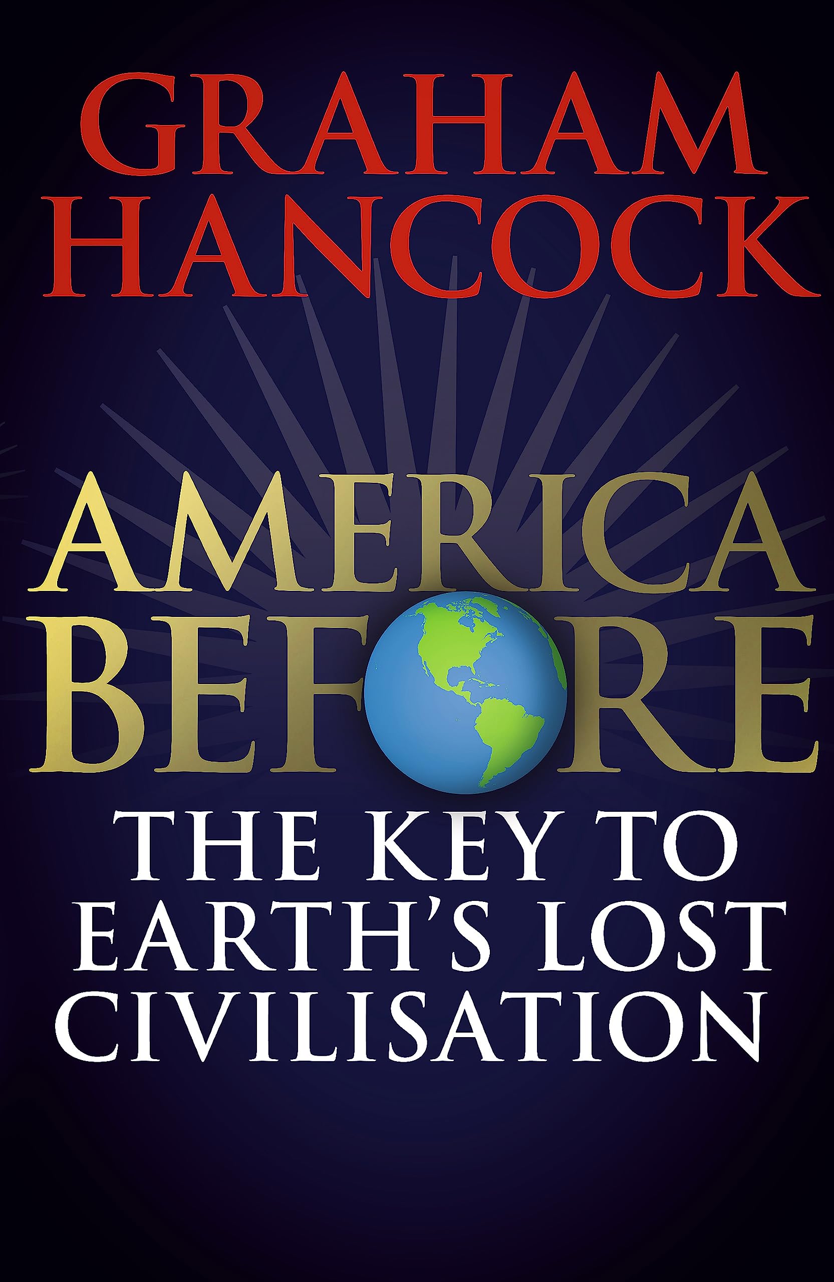 America Before: The Key to Earth's Lost Civilization: A new investigation into the mysteries of the human past by the bestselling author of Fingerprints of the Gods and Magicians of the Gods book