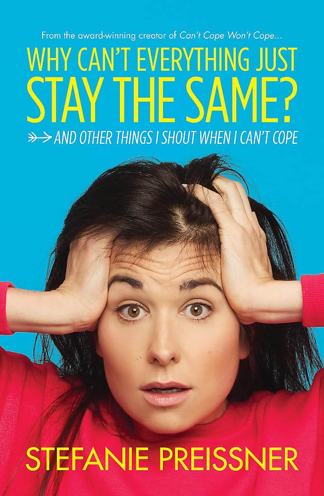 Why Can't Everything Just Stay the Same?: And Other Things I Shout When I Can't Cope Essays & Short Stories
