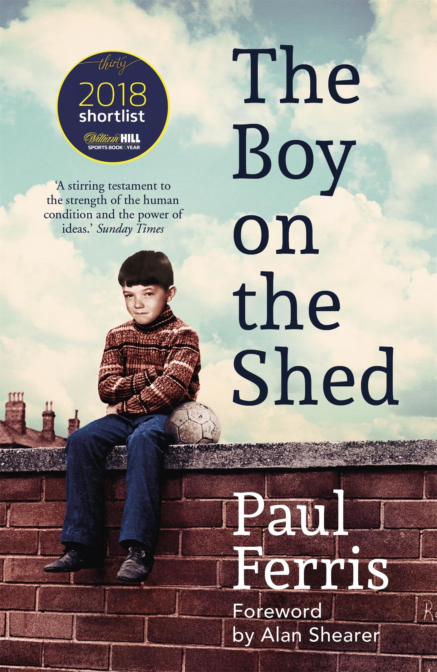 The Boy on the Shed:A remarkable sporting memoir with a foreword by Alan Shearer: Sports Book Awards Autobiography of the Year Sports Books
